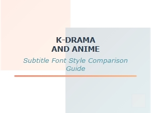 Comparing Font Styles in K-Drama and Anime Subtitles