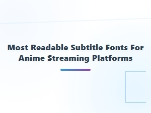 The Best Fonts for Anime Streaming Subtitles